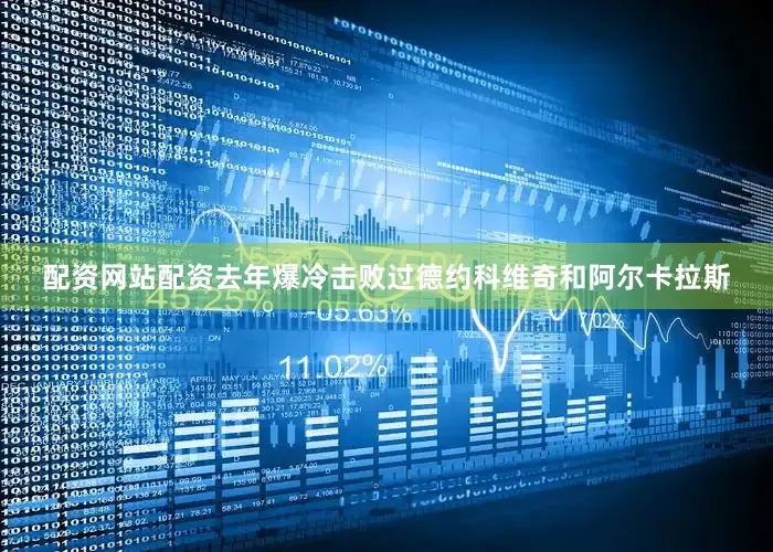 配资网站配资去年爆冷击败过德约科维奇和阿尔卡拉斯