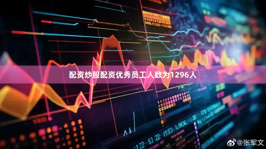 配资炒股配资优秀员工人数为1296人