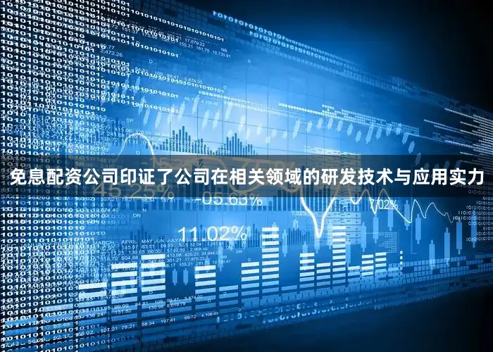 免息配资公司印证了公司在相关领域的研发技术与应用实力