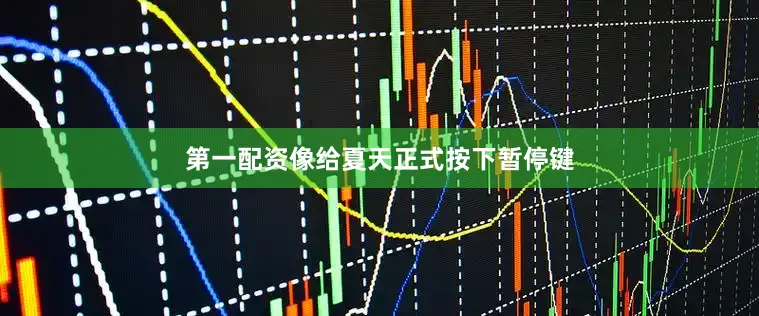 第一配资像给夏天正式按下暂停键
